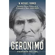 Geronimo: Prisoner of Lies: Twenty-Three Years as a Prisoner of War, 1886-1909