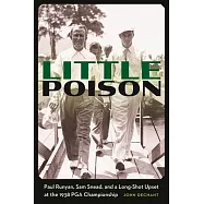 Little Poison: Paul Runyan, Sam Snead, and a Long-Shot Upset at the 1938 PGA Championship