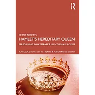 Hamlet&rsquo;s Hereditary Queen: Performing Shakespeare&rsquo;s Silent Female Power