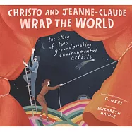 Christo and Jeanne-Claude Wrap the World: The Story of Two Groundbreaking Environmental Artists