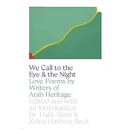 We Call to the Eye and to the Night: Love Poems by Writers of Arab Descent