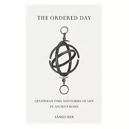 The Ordered Day: Quotidian Time and Forms of Life in Ancient Rome