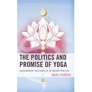 The Politics and Promise of Yoga: Contemporary Relevance of an Ancient Practice