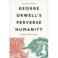 George Orwell&rsquo;s Perverse Humanity: Socialism and Free Speech