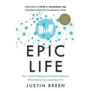 Epic Life: How to Build Collaborative Global Companies While Putting Your Loved Ones First