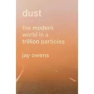 Dust: The Story of the Modern World in a Trillion Particles