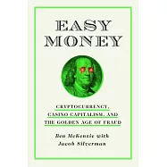Easy Money: Cryptocurrency, Casino Capitalism, and the Golden Age of Fraud