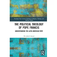 The Political Theology of Pope Francis: Understanding the Latin American Pope