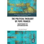 The Political Theology of Pope Francis: Understanding the Latin American Pope