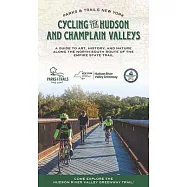 Cycling the Hudson and Champlain Valleys: A Guide to Art, History, and Nature Along the North-South Route of the Empire