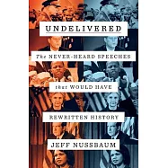 Undelivered: The Never-Heard Speeches That Would Have Rewritten History