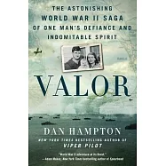 Valor: The Astonishing World War II Saga of One Man&rsquo;s Defiance and Indomitable Spirit
