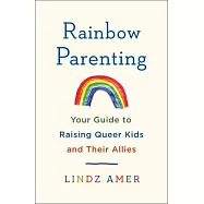 Rainbow Parenting: Your Guide to Raising Queer Kids and Their Allies