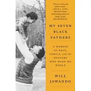 My Seven Black Fathers: A Young Activist&rsquo;s Memoir of Race, Family, and the Mentors Who Made Him Whole