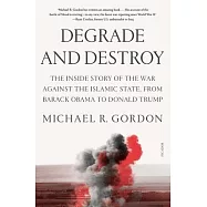 Degrade and Destroy: The Inside Story of the War Against the Islamic State, from Barack Obama to Donald Trump