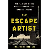 The Escape Artist: The Man Who Broke Out of Auschwitz to Warn the World