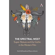 The Spectral West: Super-Nature and the Gothic in the Western Film .
