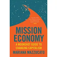 Mission Economy: A Moonshot Guide to Changing Capitalism