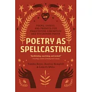 Poetry as Spellcasting: Poems, Essays, and Prompts for Manifesting Liberation and Reclaiming Power