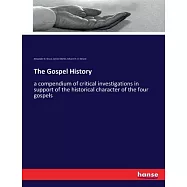 The Gospel History: a compendium of critical investigations in support of the historical character of the four gospels