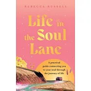 Life in the Soul Lane: A practical guide connecting you to your soul through the journey of life
