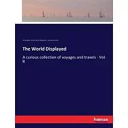 The World Displayed: A curious collection of voyages and travels - Vol. 8