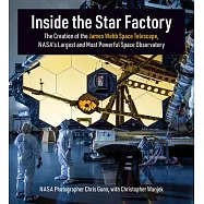 Inside the Star Factory: The Creation of the James Webb Space Telescope, Nasas Largest and Most Powerful Space Observatory