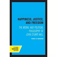 Happiness, Justice, and Freedom: The Moral and Political Philosophy of John Stuart Mill