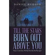 Till the Stars Burn out Above You: Volume 1 in the Series: We May Never Pass This Way Again
