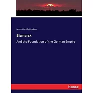 Bismarck: And the Foundation of the German Empire