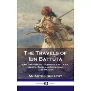 Travels of Ibn Batt&uacute;ta: Explorations of the Middle East, Asia, Africa, China and India from 1325 to 1354, An
