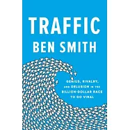 Traffic: Genius, Rivalry, and Delusion in the Billion-Dollar Race to Go Viral