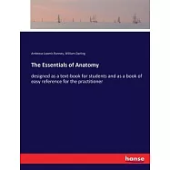 The Essentials of Anatomy: designed as a text-book for students and as a book of easy reference for the practitioner