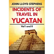 Incidents of Travel in Yucatan Volumes 1 and 2 (Annotated, Illustrated): Vol I and II