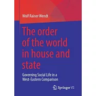The Order of the World in House and State: Governing Social Life in a West-Eastern Comparison