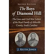 The Boys of Diamond Hill: The Lives and Civil War Letters of the Boyd Family of Abbeville County, South Carolina, 2D Ed.