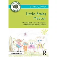 Little Brains Matter: A Practical Guide to Brain Development and Neuroscience in Early Childhood