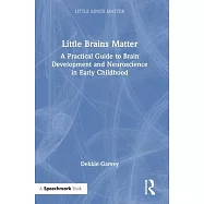 Little Brains Matter: A Practical Guide to Brain Development and Neuroscience in Early Childhood