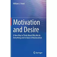 Motivation and Desire: A New Way to Think about Why We Do Everything and Its Basis in Neuroscience
