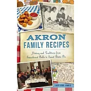 Akron Family Recipes: History and Traditions from Sauerkraut Balls to Sweet Potato Pie