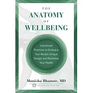 The Anatomy of Wellbeing: Intentional Practices to Embrace Your Body&rsquo;s Unique Design and Revitalize Your Health