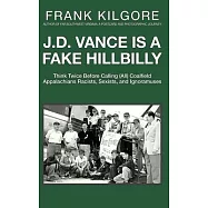 J. D. Vance Is a Fake Hillbilly: Think Twice Before Calling (All) Coalfield Appalachians Racists, Sexists, and