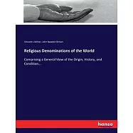 Religious Denominations of the World: Comprising a General View of the Origin, History, and Condition...