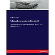 Religious Denominations of the World: Comprising a General View of the Origin, History, and Conditions of ....