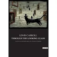 Through the Looking Glass: A novel by Lewis Carroll and the sequel to Alice’s Adventures in Wonderland