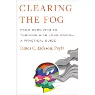 Clearing the Fog: From Surviving to Thriving with Long Covid--A Practical Guide