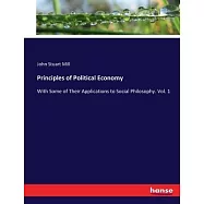 Principles of Political Economy: With Some of Their Applications to Social Philosophy. Vol. 1