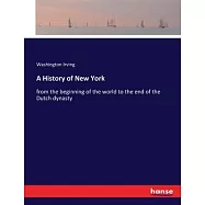 A History of New York: from the beginning of the world to the end of the Dutch dynasty