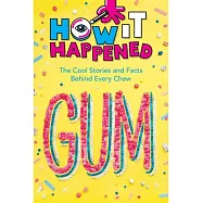 How It Happened! Gum: The Cool Stories and Facts Behind Every Chew