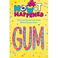 How It Happened! Gum: The Cool Stories and Facts Behind Every Chew
